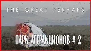 The Great Perhaps ПАРК АТТРАКЦИОНОВ # 2