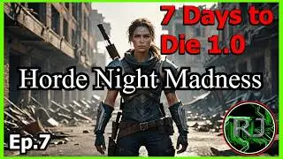 7 Days to Die 1.0 Day 21 Horde Night Life getting Hard