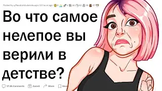 Во что нелепое вы верили в детстве?