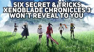 SIX SECRET & TRICKS XENOBLADE CHRONICLES 3 WON’T REVEAL TO YOU