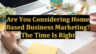 Are You Considering Home Based Business Marketing? The Time Is Right