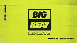 Big Beat Radio: EP #184 - Wax Motif