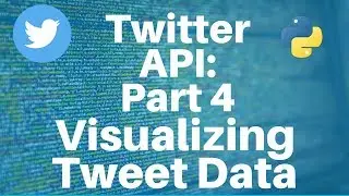 Twitter API with Python: Part 4 -- Visualizing Tweet Data