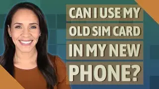 Can I use my old SIM card in my new phone?