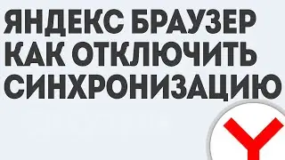 ЯНДЕКС БРАУЗЕР КАК ОТКЛЮЧИТЬ СИНХРОНИЗАЦИЮ