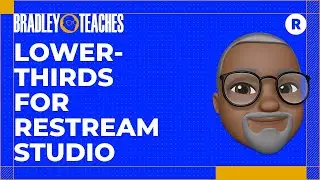 Bradley Teaches: LOWER-THIRDS for Restream Studio 5.6.21