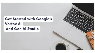 Introduction to Using the Google Vertex AI Studio