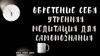 ➣Обретение Себя: Утренняя Медитация для Самопознания