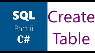 C# | SQL Server | How To Create Database Table | Part 2