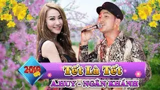 [Nhạc Xuân 2019] TẾT LÀ TẾT - A Huy ft. Ngân Khánh | Nhạc Xuân Mới Nhất 2019