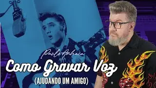 Como Gravar Voz (Ajudando um Amigo) | Paulo Anhaia