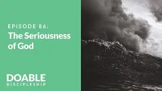 The Seriousness of God: Episode 86 of Saddleback Doable Discipleship