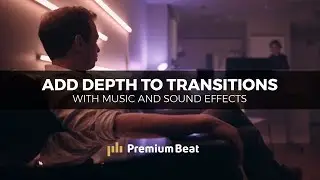 Add Depth to Transitions With Music and SFX | PremiumBeat.com