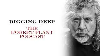 Digging Deep, The Robert Plant Podcast - Series 2 Episode 6 - Big Log