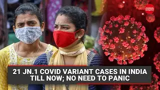 21 JN.1 Covid variant cases in India till now; no need to panic