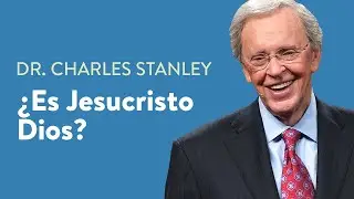 ¿Es Jesucristo Dios?  – Dr. Charles Stanley