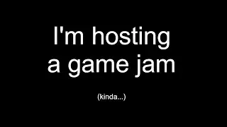 I'm hosting a game jam (kinda... it's confusing)