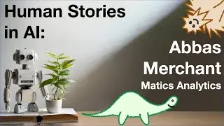 Human Stories in AI: Abbas Merchant@Matics Analytics