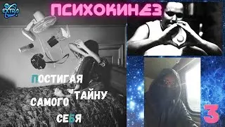 Постижение тайны Телекинеза. Примеры и рассуждения. Путь Александра - 3 часть