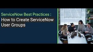 ServiceNow Best Practices: How to Create ServiceNow User Groups
