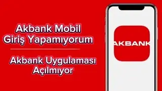 Akbank Mobil Giriş Yapamıyorum - Akbank Uygulaması Açılmıyor