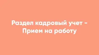 Раздел кадровый учет - Прием на работу