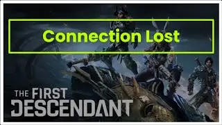 THE FIRST DESCENDANT GAME CONNECTION LOST