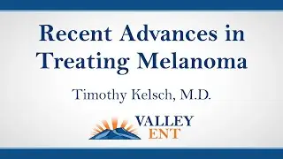 Recent Advances in Treating Melanoma - Dr. Timothy Kelsch