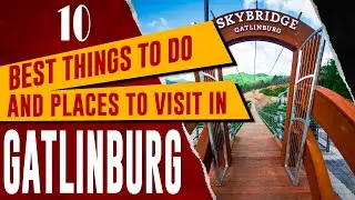 GATLINBURG, TENNESSEE - Top Things to Do, 10 Amazing Tourist Attractions, Best Places to Visit