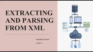 Extracting and Parsing from XML (eXtensible Markup Language) By Anju.S - MSc Data Science