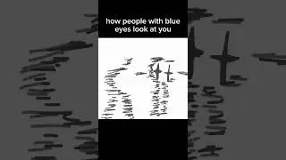 how people with blue eyes look at you: (inspired by 