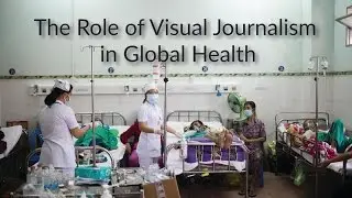 The Role of Visual Journalism in Global Health