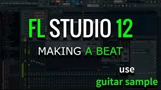 Making a Beat | FL Studio 12 |  use guitar sample