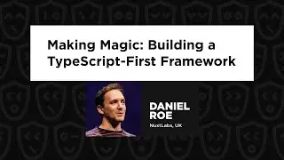 Making Magic: Building a TypeScript-First Framework - Daniel Roe, TypeScript Congress 2023