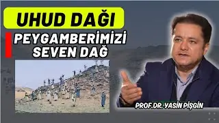 Peygamber Efendimizi Seven Dağ UHUD | Yasin Pişgin