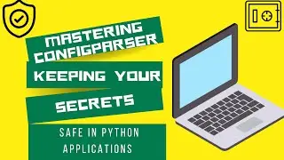 Mastering configparser: Keeping Your Secrets Safe in Python Applications.