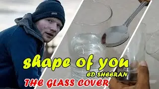 Ed Sheeran - Shape of You | Shape of You - Glass cover | Shape of You Glass music | Glass sounds