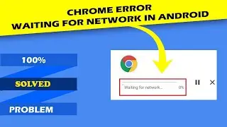 How to Fix Google Chrome Error Waiting for Network While Downloading in Android