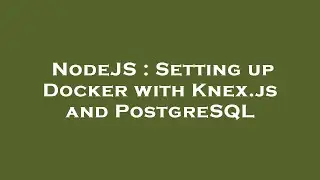 NodeJS : Setting up Docker with Knex.js and PostgreSQL