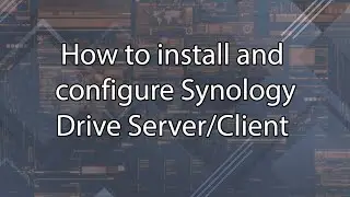 How to install and configure Synology Drive Server and Client