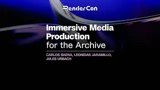 Immersive Media Production for the Archive - RenderCon 2025