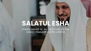 Sheikh Maher Al-Muaiqly LIVE in South Africa at the SANQC Finals | Salatul Esha | 14 Jan 2023