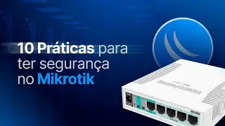 Melhores práticas de segurança para seu equipamento Mikrotik