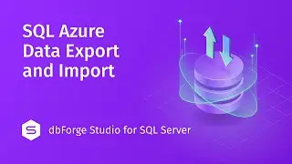 How to Export and Import Data on Azure SQL with dbForge Studio for SQL Server