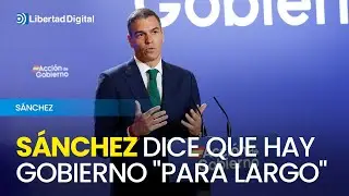 Sánchez advierte que hay Gobierno "para largo"