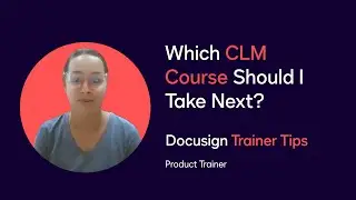 Docusign Trainer Tips: Which CLM Course Should I Take Next?