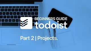 Beginners Guide To Todoist [Part 2] Projects