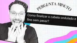 COMO FINALIZAR O CABELO ONDULADO E FINO SEM PESAR?