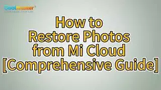 [Solved] How to Restore Photos from Mi Cloud to a Phone or Computer?