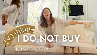 50 THINGS I DO NOT BUY To Reduce My Anxiety | MINIMALISM | Small Space Living | Money Saving Hacks